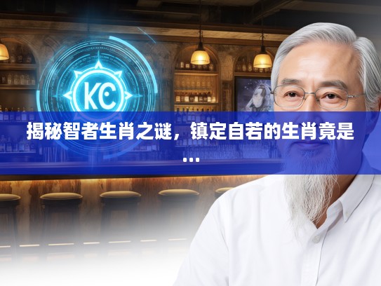 揭秘智者生肖之谜，镇定自若的生肖竟是...