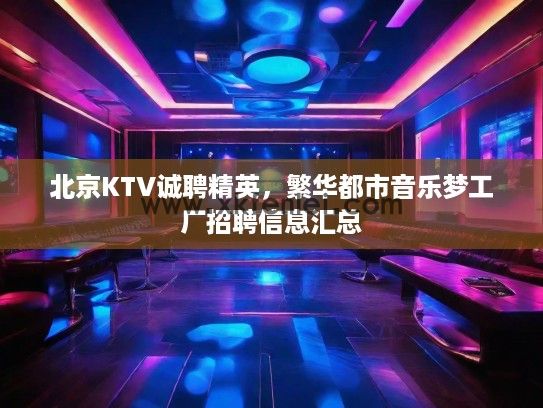 北京KTV诚聘精英，繁华都市音乐梦工厂招聘信息汇总