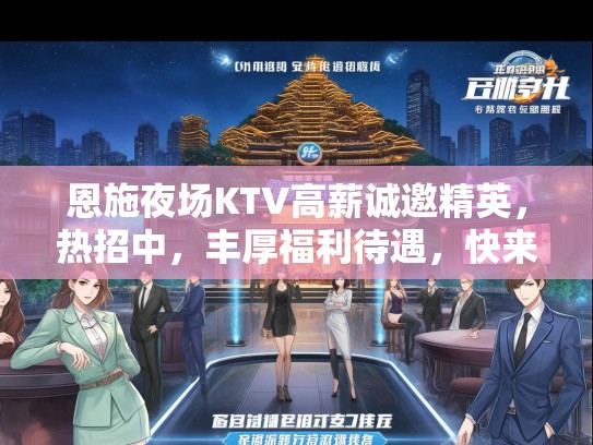恩施夜场KTV高薪诚邀精英，热招中，丰厚福利待遇，快来加入我们！