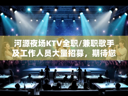 河源夜场KTV全职/兼职歌手及工作人员大量招募，期待您的激情参与！