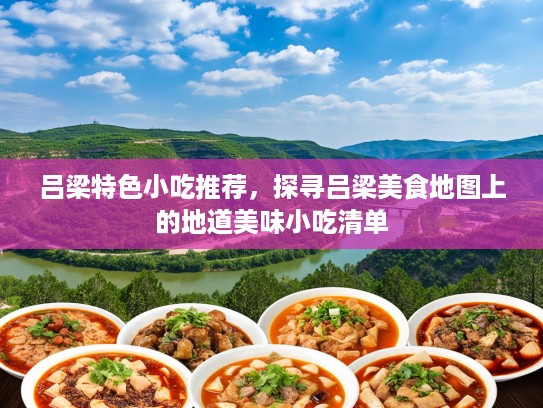 吕梁特色小吃推荐，探寻吕梁美食地图上的地道美味小吃清单