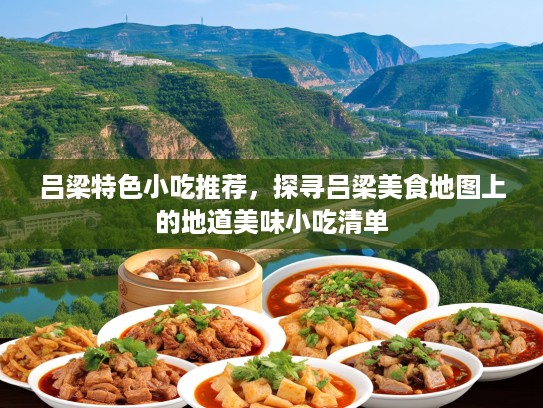 吕梁特色小吃推荐，探寻吕梁美食地图上的地道美味小吃清单