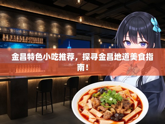 金昌特色小吃推荐，探寻金昌地道美食指南！