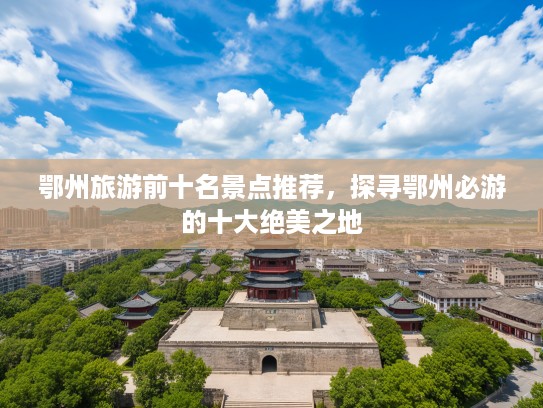 鄂州旅游前十名景点推荐，探寻鄂州必游的十大绝美之地