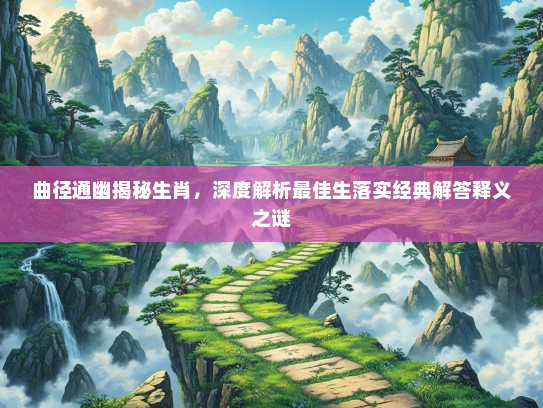 曲径通幽揭秘生肖，深度解析最佳生落实经典解答释义之谜