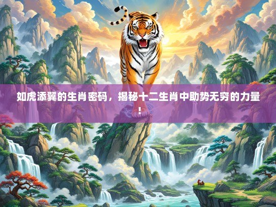 如虎添翼的生肖密码，揭秘十二生肖中助势无穷的力量！