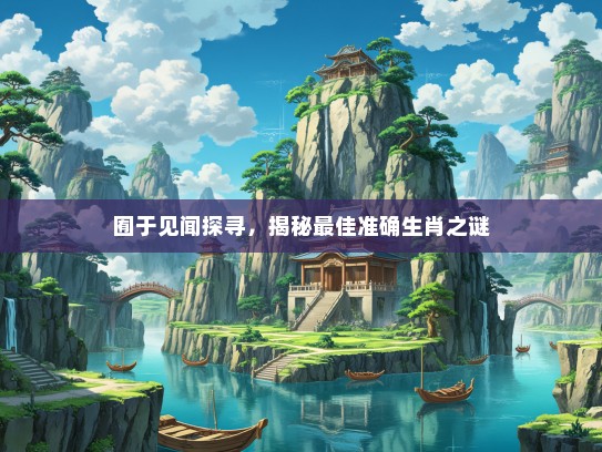 囿于见闻探寻，揭秘最佳准确生肖之谜