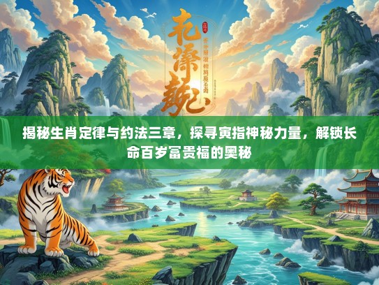 揭秘生肖定律与约法三章，探寻寅指神秘力量，解锁长命百岁富贵福的奥秘