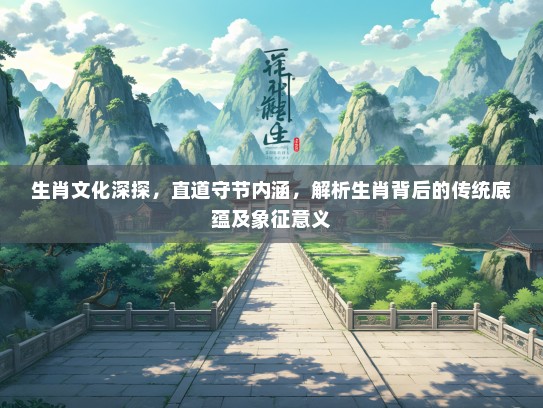 生肖文化深探，直道守节内涵，解析生肖背后的传统底蕴及象征意义