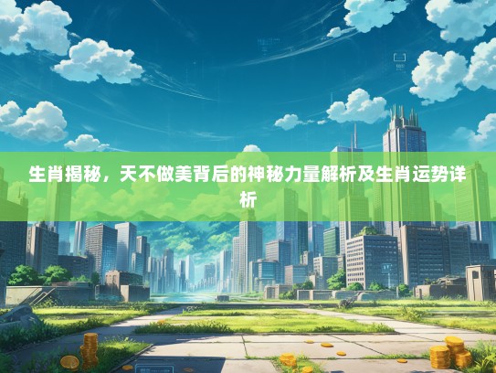 生肖揭秘，天不做美背后的神秘力量解析及生肖运势详析