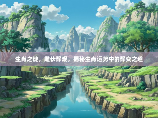 生肖之谜，雌伏静观，揭秘生肖运势中的静变之道