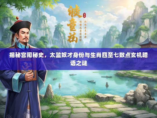 揭秘宫闱秘史，太监奴才身份与生肖四至七数点玄机暗语之谜