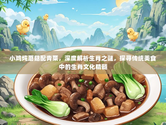 小鸡炖蘑菇配青菜，深度解析生肖之谜，探寻传统美食中的生肖文化精髓