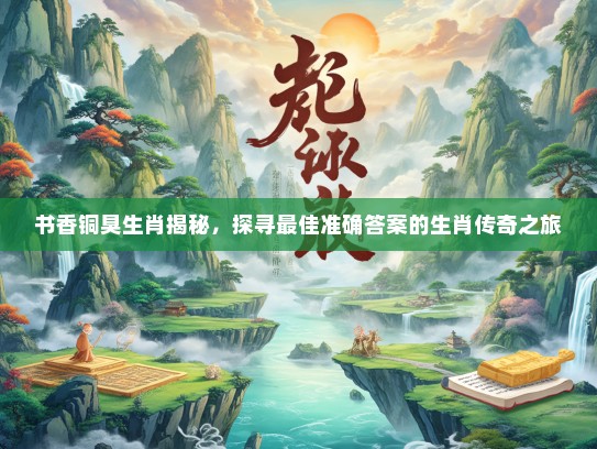 书香铜臭生肖揭秘，探寻最佳准确答案的生肖传奇之旅