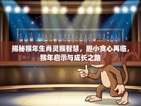 揭秘猴年生肖灵猴智慧，胆小贪心再临，猴年启示与成长之路