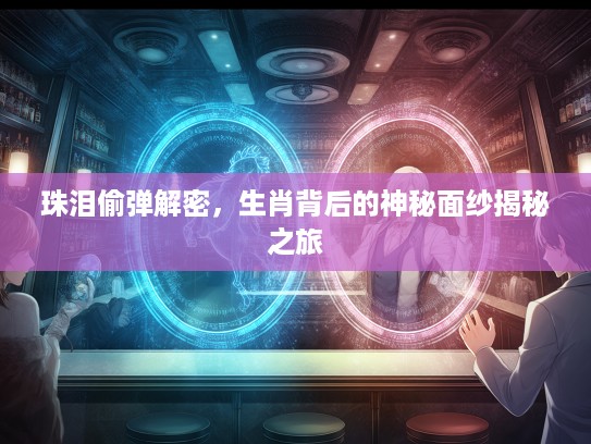 珠泪偷弹解密，生肖背后的神秘面纱揭秘之旅