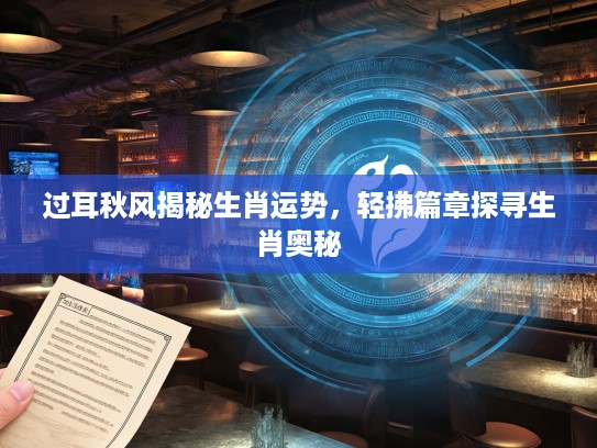 过耳秋风揭秘生肖运势，轻拂篇章探寻生肖奥秘