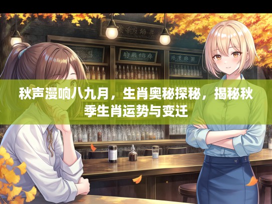 秋声漫响八九月，生肖奥秘探秘，揭秘秋季生肖运势与变迁