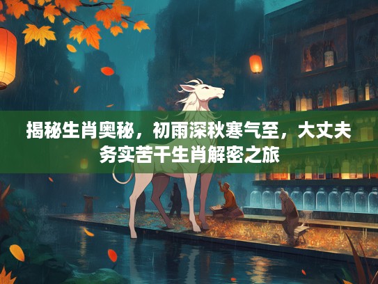 揭秘生肖奥秘，初雨深秋寒气至，大丈夫务实苦干生肖解密之旅
