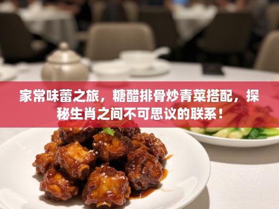 家常味蕾之旅，糖醋排骨炒青菜搭配，探秘生肖之间不可思议的联系！