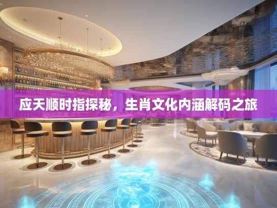 应天顺时指探秘，生肖文化内涵解码之旅