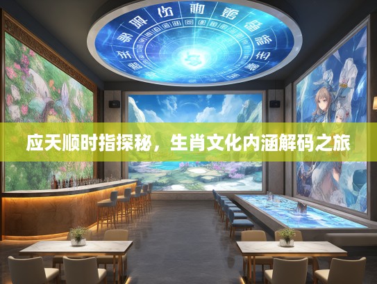 应天顺时指探秘，生肖文化内涵解码之旅