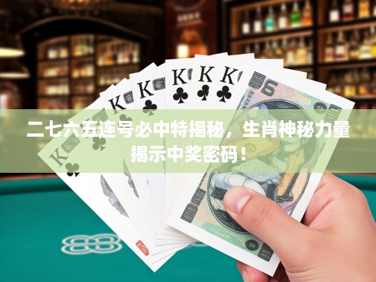 二七六五连号必中特揭秘，生肖神秘力量揭示中奖密码！