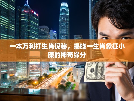 一本万利打生肖探秘，揭晓一生肖象征小康的神奇缘分