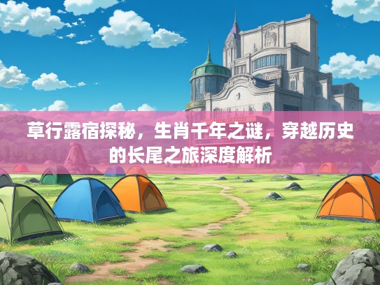草行#宿探秘，生肖千年之谜，穿越历史的长尾之旅深度解析