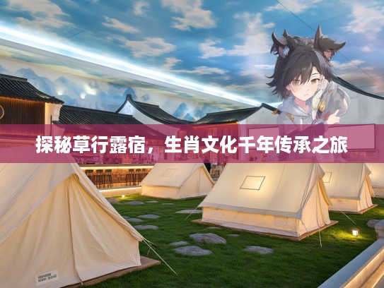 探秘草行#宿，生肖文化千年传承之旅