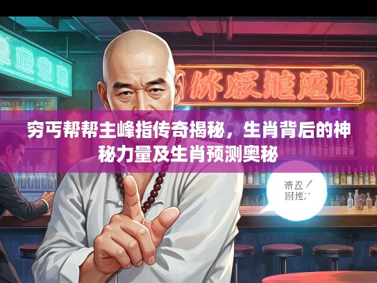 穷丐帮帮主峰指传奇揭秘，生肖背后的神秘力量及生肖预测奥秘