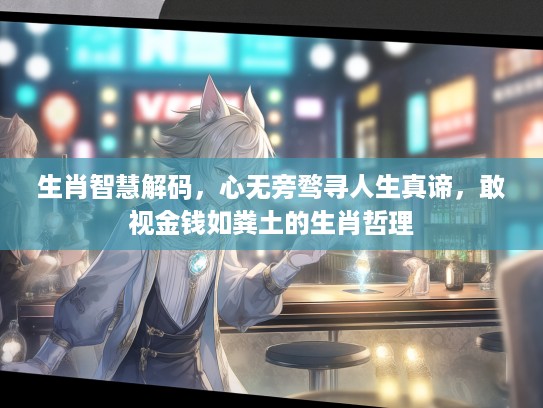 生肖智慧解码，心无旁骛寻人生真谛，敢视金钱如粪土的生肖哲理