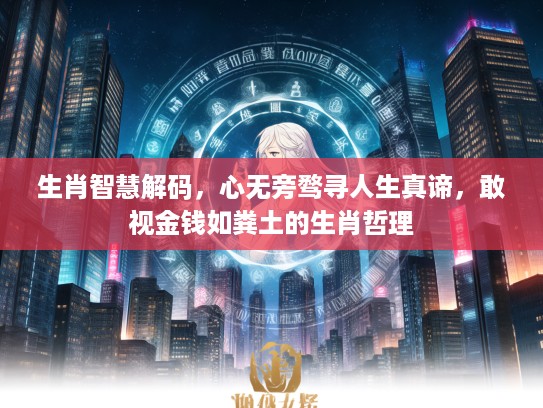 生肖智慧解码，心无旁骛寻人生真谛，敢视金钱如粪土的生肖哲理