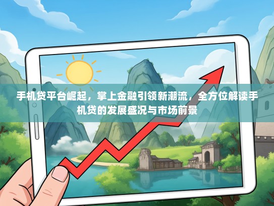 手机贷平台崛起，掌上金融引领新潮流，全方位解读手机贷的发展盛况与市场前景