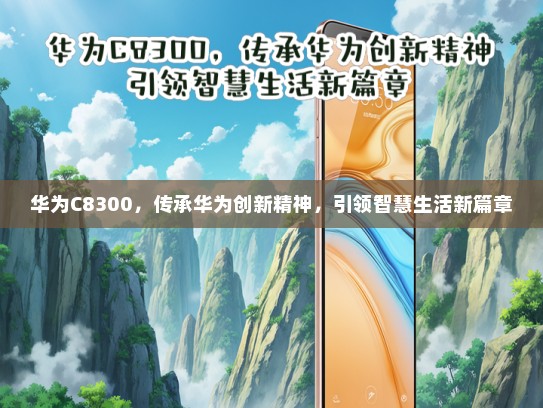 华为C8300，传承华为创新精神，引领智慧生活新篇章