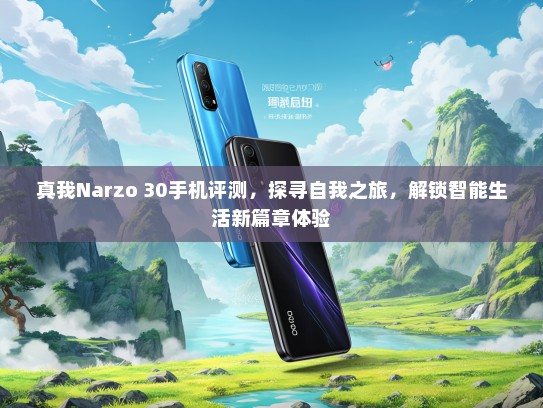 真我Narzo 30手机评测，探寻自我之旅，解锁智能生活新篇章体验