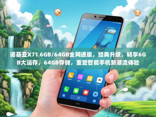 诺基亚X71 6GB/64GB全网通版，经典升级，畅享6GB大运存，64GB存储，重塑智能手机新潮流体验
