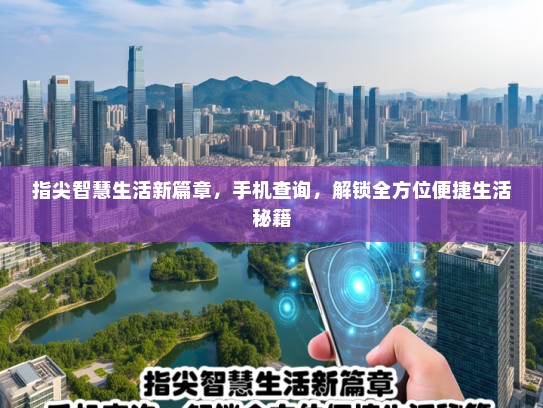 指尖智慧生活新篇章，手机查询，解锁全方位便捷生活秘籍