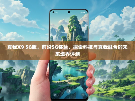 真我X9 5G版，前沿5G体验，探索科技与真我融合的未来境界评测