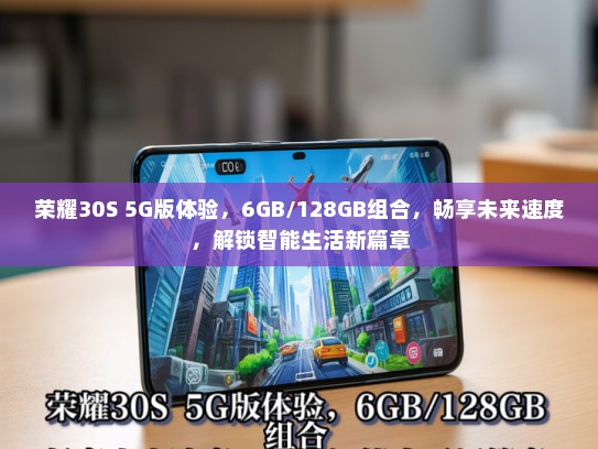 荣耀30S 5G版体验，6GB/128GB组合，畅享未来速度，解锁智能生活新篇章