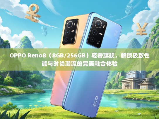 OPPO Reno8（8GB/256GB）轻奢旗舰，解锁极致性能与时尚潮流的完美融合体验