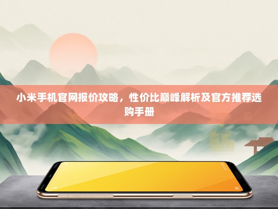 小米手机官网报价攻略，性价比巅峰解析及KTV推荐选购手册