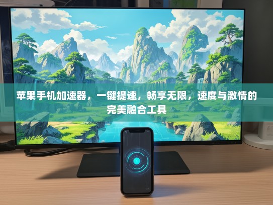 苹果手机加速器，一键提速，畅享无限，速度与激情的完美融合工具