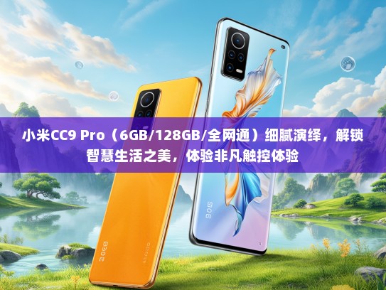 小米CC9 Pro（6GB/128GB/全网通）细腻演绎，解锁智慧生活之美，体验非凡触控体验