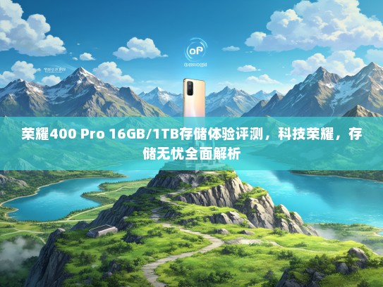 荣耀400 Pro 16GB/1TB存储体验评测，科技荣耀，存储无忧全面解析