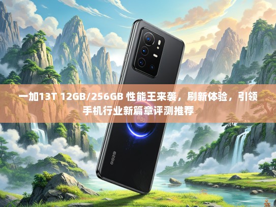 一加13T 12GB/256GB 性能王来袭，刷新体验，引领手机行业新篇章评测推荐