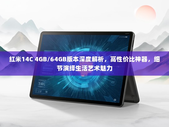 红米14C 4GB/64GB版本深度解析，高性价比神器，细节演绎生活艺术魅力