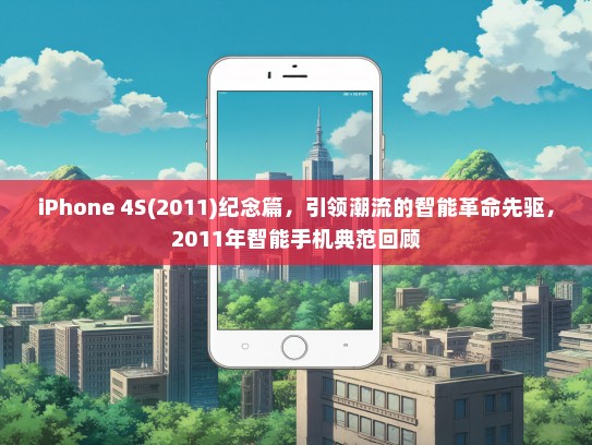 iPhone 4S(2011)纪念篇，引领潮流的智能革命先驱，2011年智能手机典范回顾
