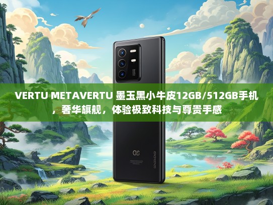 VERTU METKTVERTU 墨玉黑小牛皮12GB/512GB手机，奢华旗舰，体验极致科技与尊贵手感