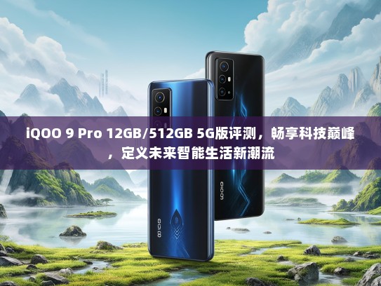 iQOO 9 Pro 12GB/512GB 5G版评测，畅享科技巅峰，定义未来智能生活新潮流